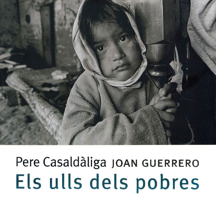 EXPOSICIÓ: Els ulls dels pobres. Fotografies Joan Guerrero i textos de Pere Casaldàguila 